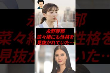 永野芽郁、菜々緒にも性格を見抜かれていたことが判明…