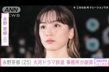 永野芽郁、出演予定の大河ドラマを降板へ 所属事務所が辞退申し入れ「深くお詫び」(2025年5月19日)