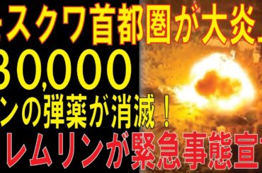 モスクワ首都圏が大炎上!クレムリン緊急事態宣言!3万トンの弾薬が灰に！