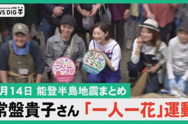 【5月14日能登半島地震・能登豪雨まとめ】常盤貴子さんが一人一花運動/高校生が熱唱 復活と再生の合唱曲・プレーゴ跡地にホテル建設計画/山側環状逆走ひき逃げ容疑者逮捕　他