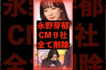 【永野芽郁】CM9社全て削除…　#永野芽郁 #田中圭
