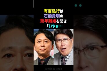 【信頼】有吉弘行、石橋貴明の離婚に「さすが貴さん！まだ行くね」発言がヤバすぎると話題！ #有吉弘行 #石橋貴明 #shorts
