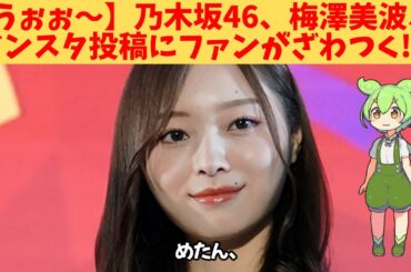 【うぉぉ～】乃木坂46、梅澤美波、インスタ投稿が意味深すぎる‼