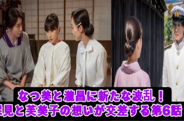 『波うららかに、めおと日和』第6話：なつ美と瀧昌の再会が引き起こす新たな波乱！深見龍之介と芳森芙美子の想いが交錯する感動の展開！【芳根京子・本田響矢・小関裕太・山本舞香】