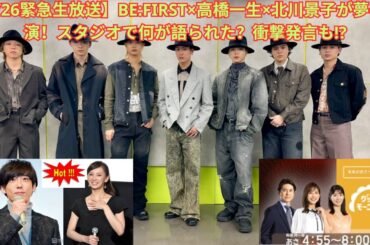 【5/26緊急生放送】BE:FIRST×高橋一生×北川景子が夢の共演！スタジオで何が語られた？衝撃発言も!?