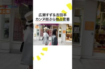 #広瀬すず #吉田羊 カンヌでマルシェ堪能😋 #遠い山なみの光 #めざましテレビ #shorts