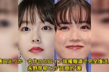《不倫対応のお手本》唐田えりか　名作のヒロイン抜擢報道で完全復活…永野芽郁との“圧倒的”差