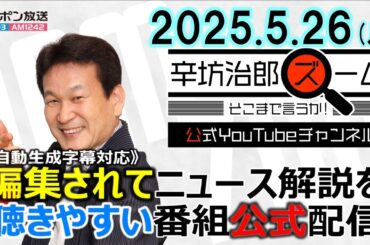 【公式配信】2025年5月26日(月)放送「辛坊治郎ズームそこまで言うか！」ゲスト田﨑史郎さん「小泉進次郎農水相、備蓄米5キロ2000円程度」/日本製鉄、USスチール買収トランプ大統領が一転して承認