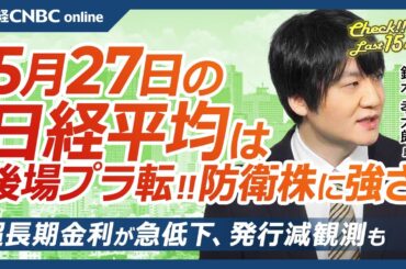 【5月27日(火)東京株式市場】日経平均株価は3日続伸、超長期金利の急低下で円安、後場プラス圏に／株主総会・セブン＆アイは／日本株・川重大商い、防衛株に強さ／グロース250年初来高値、ジーエヌアイ高騰