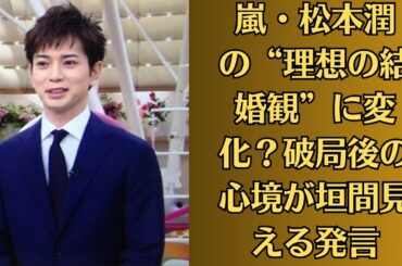 嵐・松本潤の“理想の結婚観”に変化？破局後の心境が垣間見える発言。やっぱり破局井上真央「理想の人にはまだ出会えてない」発言にざわつく声