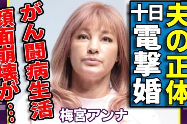 梅宮アンナが結婚を電撃発表...「出会って10日婚」した夫の正体や二人の馴れ初めに驚愕...大物タレントのがん闘病生活や副作用で顔面崩壊した現在の姿に涙が止まらない...