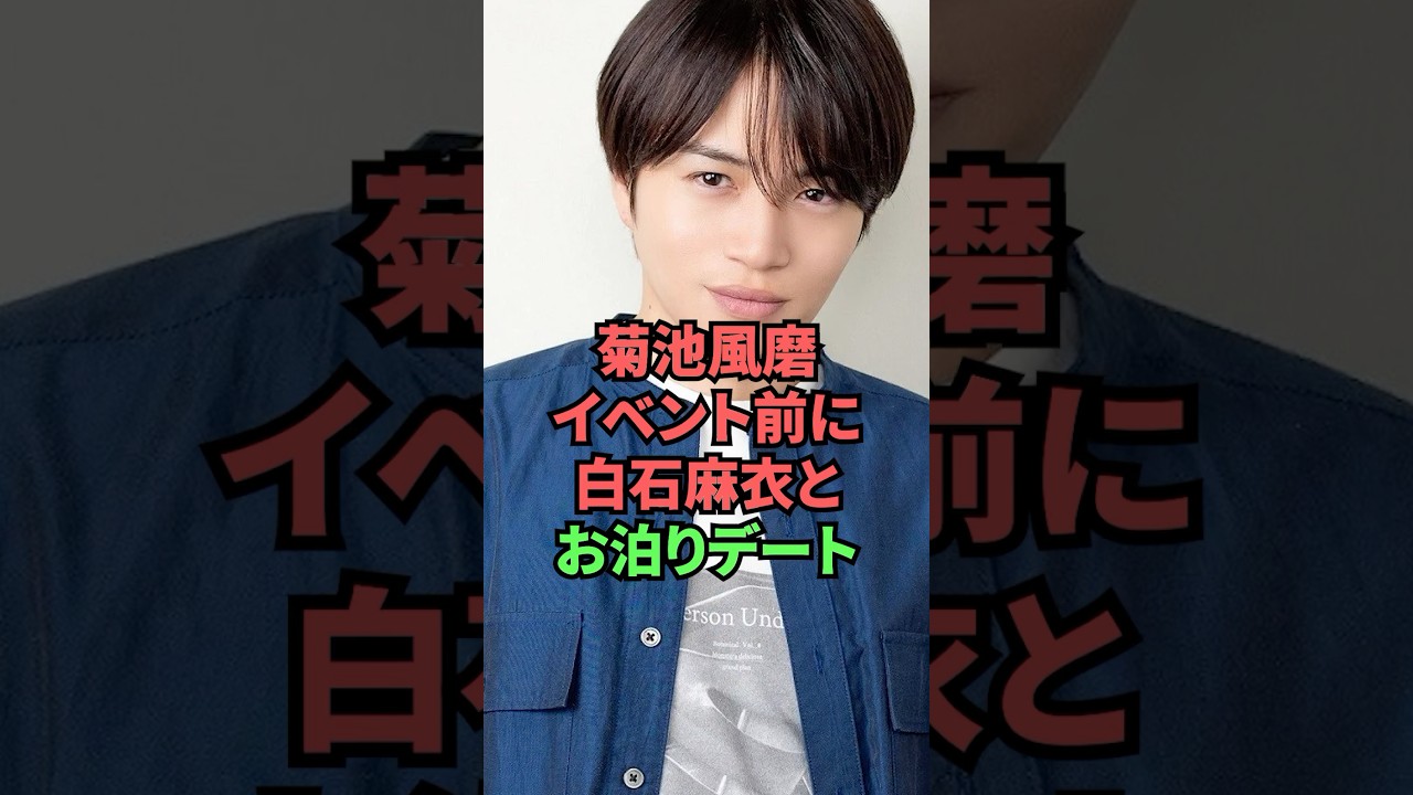 菊池風磨イベント前に白石麻衣とお泊まりデート