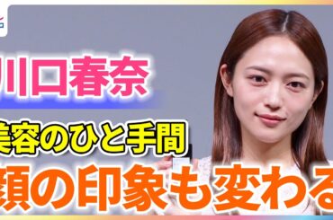 川口春奈「顔の印象も全然変わる」ブランドミューズが美容のひと手間を明かす