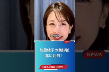 加藤綾子の美脚披露に注目！