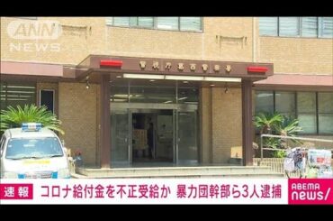 【独自】新型コロナ給付金を不正受給か　暴力団幹部の男ら3人逮捕　警視庁(2025年6月5日)