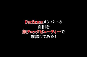 Perfumeを顔チェックビューティーで確認してみた！　#顔チェック