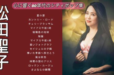 松田聖子 名曲メドレー｜心に響く80年代のシティポップ集
