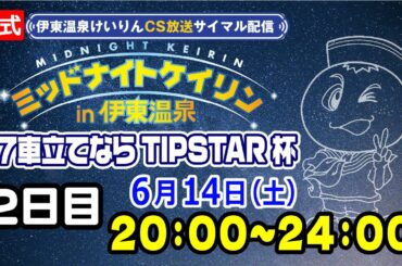 公式【CS放送サイマル配信】2025/06/14 ミッドナイトケイリンin伊東温泉 7車立てならTIPSTAR杯 2日目