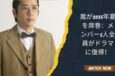 嵐が2025年夏を席巻：メンバー5人全員がドラマに復帰！