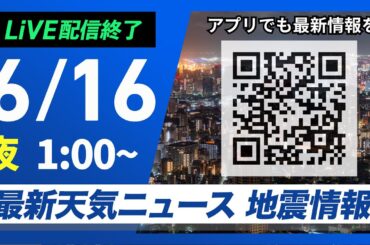 【ライブ配信終了】最新天気ニュース・地震情報 2025年6月16日(月)1:00〜／〈ウェザーニュースLiVE〉