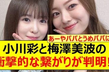 【驚愕】小川彩と梅澤美波の衝撃的な繋がりが判明する!!【乃木坂46・小川彩のbaby baby maybe・乃木坂配信中・乃木坂工事中】