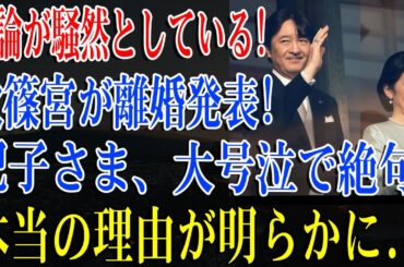 【速報】世論が騒然としている!!!!秋篠宮が離婚発表！紀子さま、大号泣で絶句!!本当の理由が明らかに