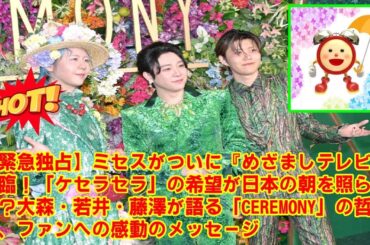 【Mrs. GREEN APPLE】ミセスがついに『めざましテレビ』降臨！「ケセラセラ」の希望が日本の朝を照らす？大森・若井・藤澤が語る「CEREMONY」の哲学と、ファンへの感動のメッセージ