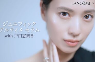 戸田恵梨香さんが輝き続ける理由は？肌にも心にも“強さ”をもたらす「ランコム ジェニフィック アルティメ」の魅力