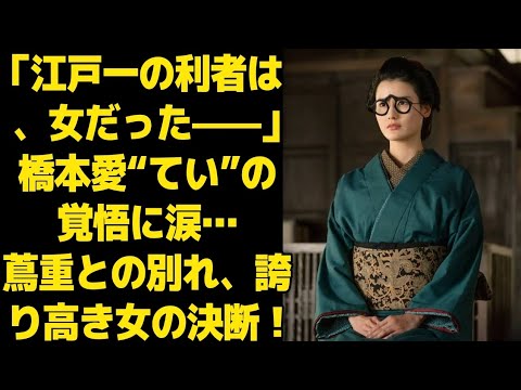 【べらぼう第23回】橋本愛“てい”の覚悟に涙…江戸一の利者と呼ばれた女の誇りと別れの決断とは？【大河ドラマ考察・ネタバレ】