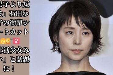 「男子より短い!?」石田ゆり子の衝撃ショートカット👩💇♀️「部活少女みたい」と話題に！