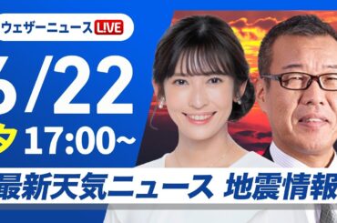 【ライブ】最新天気ニュース・地震情報 2025年6月22日(日)／西日本や北日本に梅雨空戻る〈ウェザーニュースLiVEイブニング・山岸 愛梨／森田 清輝〉
