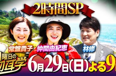 【２時間SP】常盤貴子・仲間由紀恵 大女優と林修が行く能登の旅！能登のリアルな姿と魅力を肌で感じる特別企画＆ヤンクミが現地の学校で熱血授業！６月２９日(日)よる９時〜