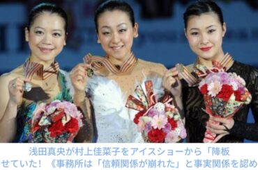 浅田真央が村上佳菜子をアイスショーから「降板」させていた！《事務所は「信頼関係が崩れた」と事実関係を認める》