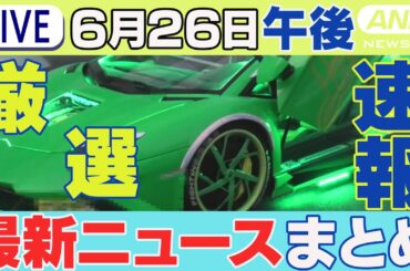 【6/26午後】速報・厳選 最新ニュースまとめ/俳優の宮島三郎容疑者を詐欺容疑で逮捕/“局地的に大雨”今夜にかけ警戒/TOKIO解散受け 福島県知事「本当に残念」/ など ANN/テレ朝(2025年)