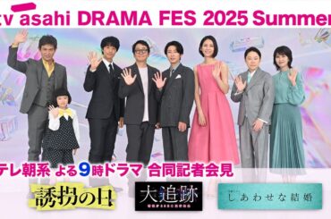 tv asahi DRAMA FES 2025 Summer #テレビ朝日 #7月クール #夏ドラマ #合同記者会見 #誘拐の日 #大追跡 #しあわせな結婚