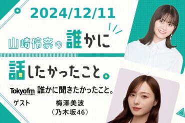 山崎怜奈の誰かに話したかったこと。 2024/12/11 ゲスト 梅澤美波（乃木坂46）