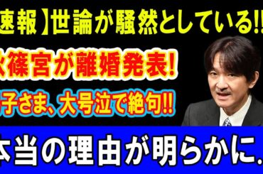 【速報】世論が騒然としている!!!!秋篠宮が離婚発表！紀子さま、大号泣で絶句!!本当の理由が明らかに...
