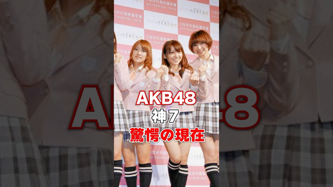 AKB48神7驚愕の現在#芸能人 #akb48 #あの人は今