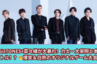 🎮SixTONES×菜々緒が大熱狂！大栄翔との本気バトルに爆笑の嵐！