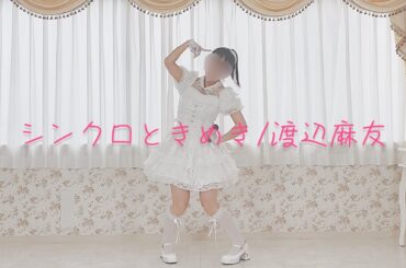 踊ってみた『シンクロときめき/渡辺麻友』（Synchro Tokimeki）