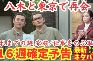 【あんぱん16週確定ネタバレ】八木と東京で再会!これまでの謎,家族,仕事をのぶ取材で記事に!戸田恵子/代議士・薪鉄子と出会い嵩のぶ東京出張中!テレビ公式最新情報より7月14日~朝ドラあらすじ予告