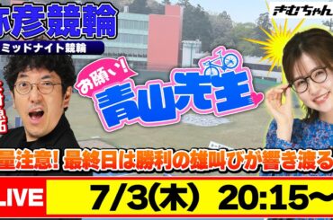 【お願い! 青山先生】7/3 弥彦ミッドナイト競輪 [青山りょう] [木村魚拓] [競輪ライブ]