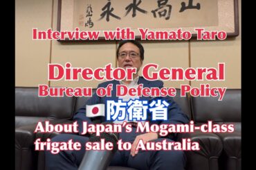 Interview with Yamato Taro about Japan’s Mogami-class frigate sale to Australia #MoD #大和太郎 #防衛政策局長