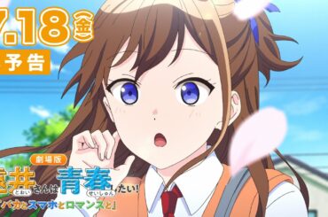 「劇場版 遠井さんは青春したい！『バカとスマホとロマンスと』」本予告 【7月18日(金)全国の映画館で公開！】