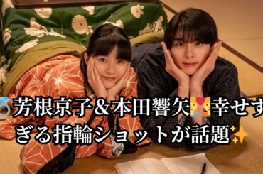💍芳根京子＆本田響矢💑幸せすぎる指輪ショットが話題✨