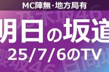 【明日の坂道】【全国】乃木坂櫻坂日向坂出演情報 2025/07/06 【番組出演】