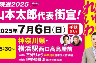 【手話版 街宣LIVE】山本太郎代表・三好りょう 神奈川選挙区公認候補 #参院選2025 #比例はれいわ 2025年7月6日 神奈川県・横浜駅西口高島屋前