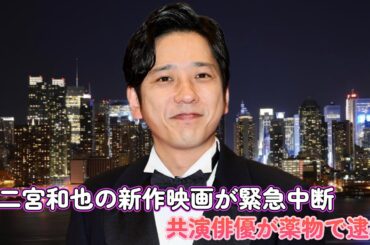 二宮和也の新作映画が緊急中断！共演俳優が薬物で逮捕！