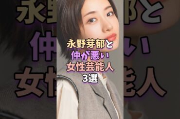 永野芽郁と仲が悪い女性芸能人3選　 #芸能 #芸能人 #芸能界 #永野芽郁 #石原さとみ #高畑充希