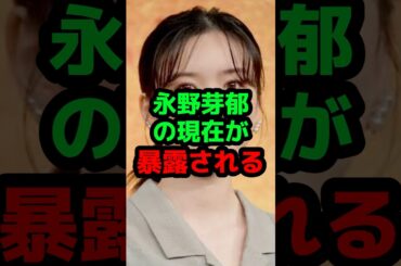 永野芽郁の現在が暴露される #芸能人 #芸能ニュース #永野芽郁